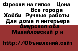 Фрески на гипсе › Цена ­ 1 500 - Все города Хобби. Ручные работы » Для дома и интерьера   . Амурская обл.,Михайловский р-н